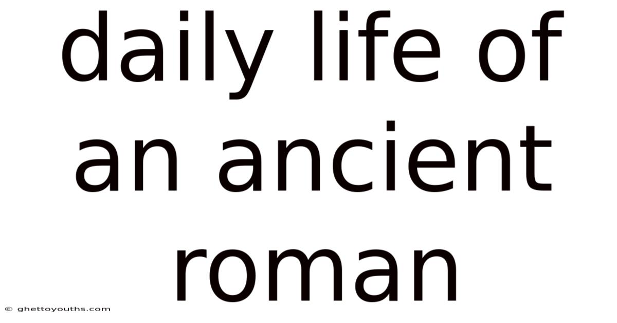 Daily Life Of An Ancient Roman