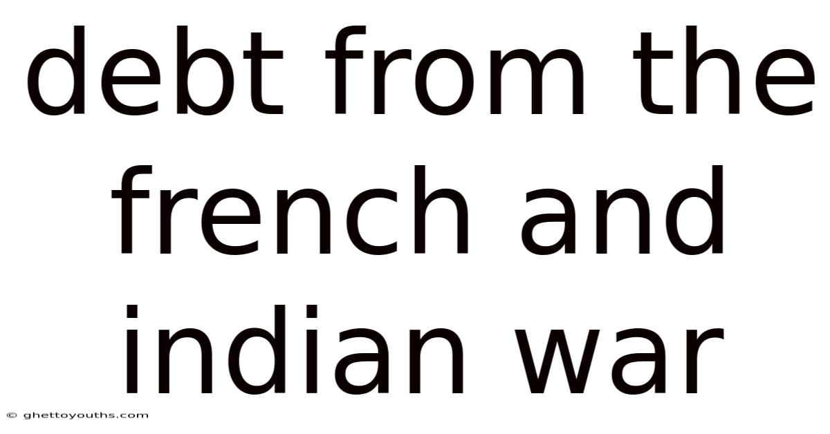 Debt From The French And Indian War