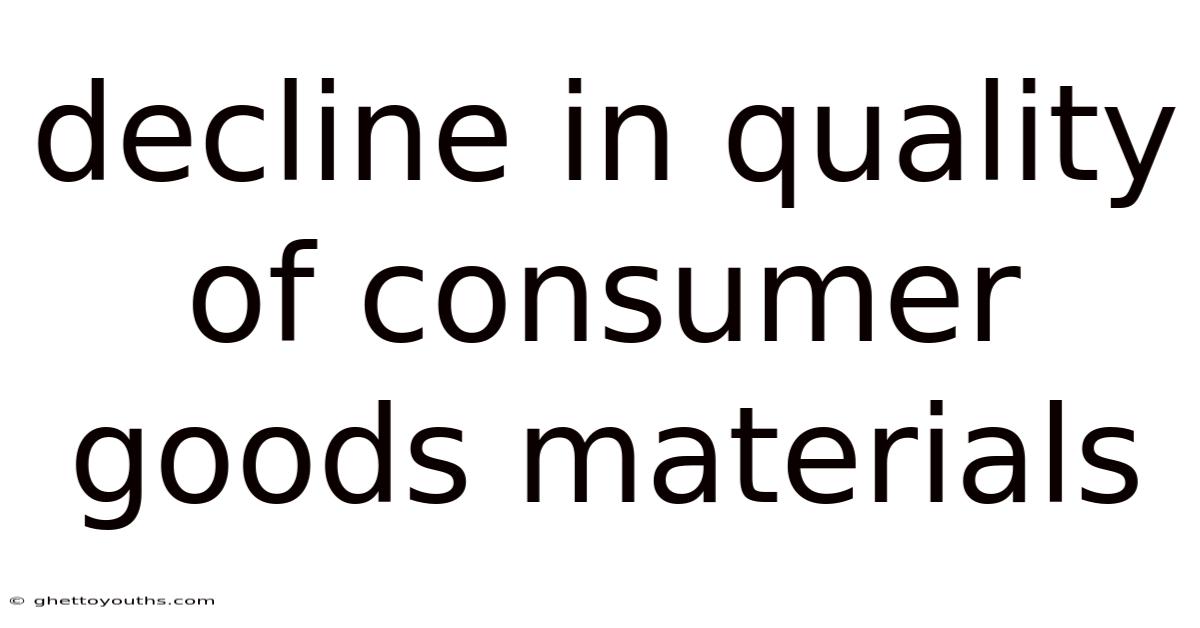 Decline In Quality Of Consumer Goods Materials