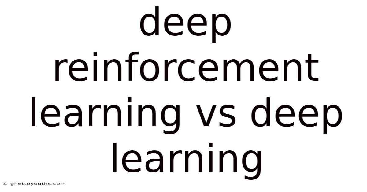 Deep Reinforcement Learning Vs Deep Learning