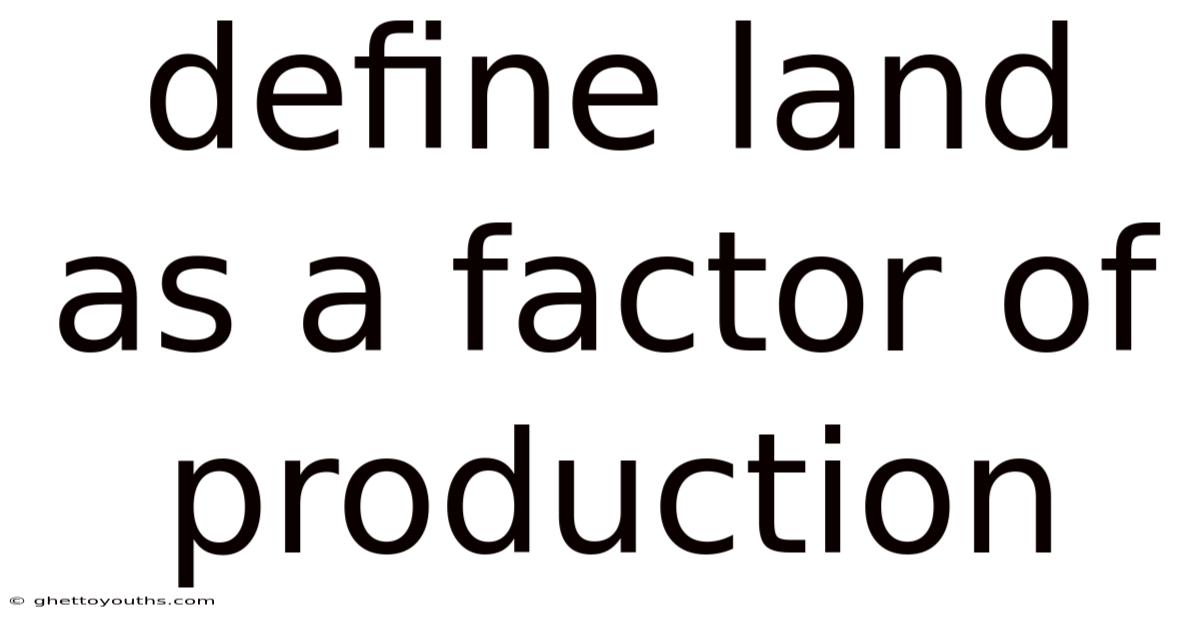Define Land As A Factor Of Production