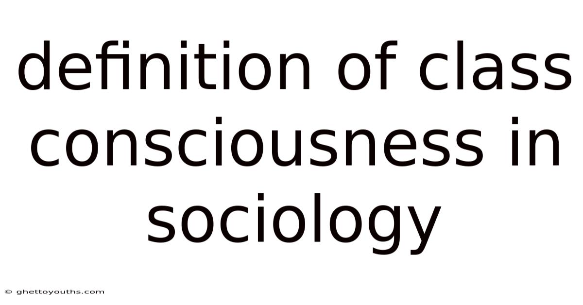 Definition Of Class Consciousness In Sociology