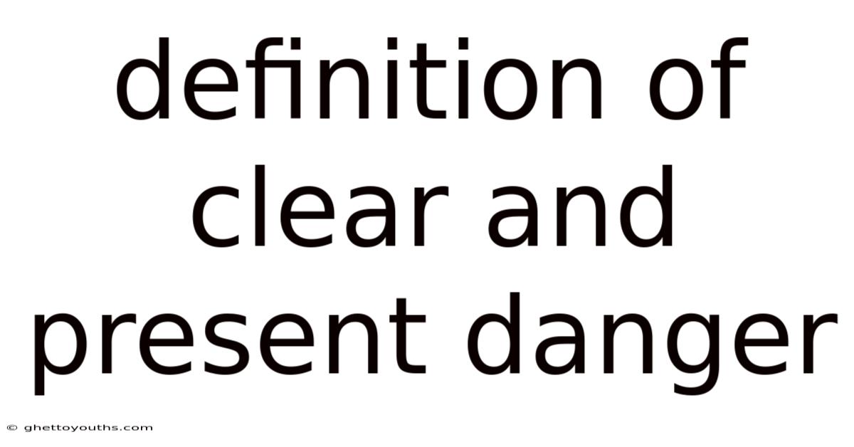 Definition Of Clear And Present Danger