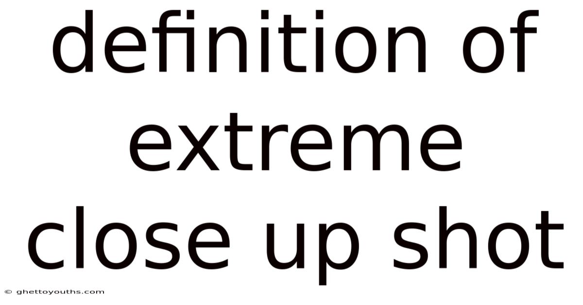 Definition Of Extreme Close Up Shot