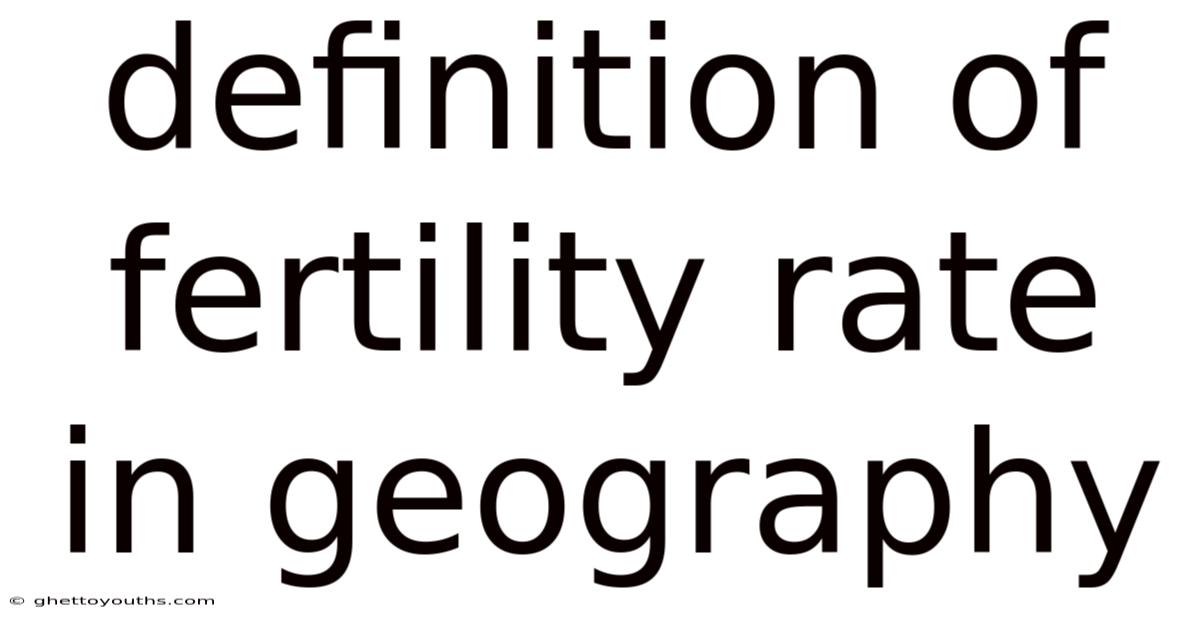 Definition Of Fertility Rate In Geography