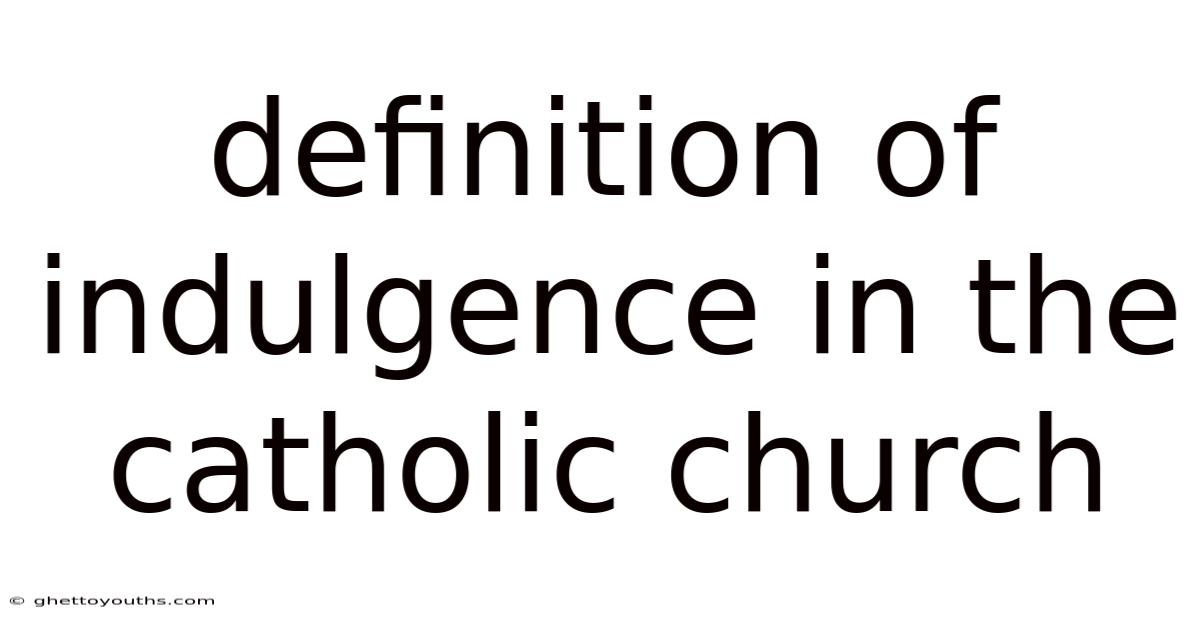 Definition Of Indulgence In The Catholic Church