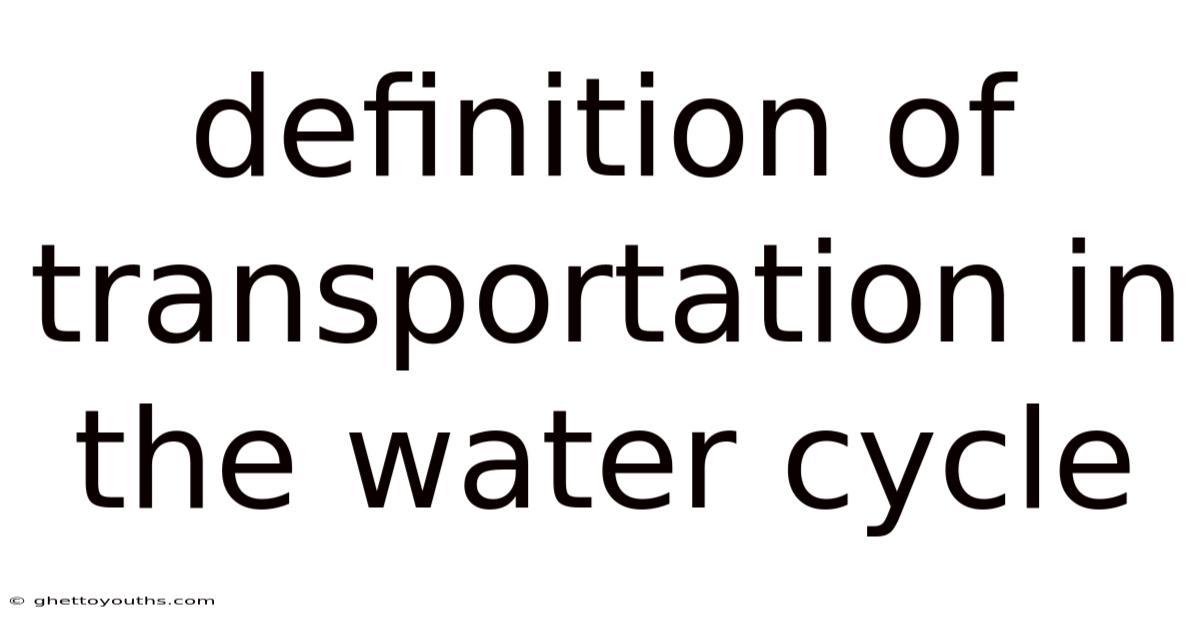 Definition Of Transportation In The Water Cycle