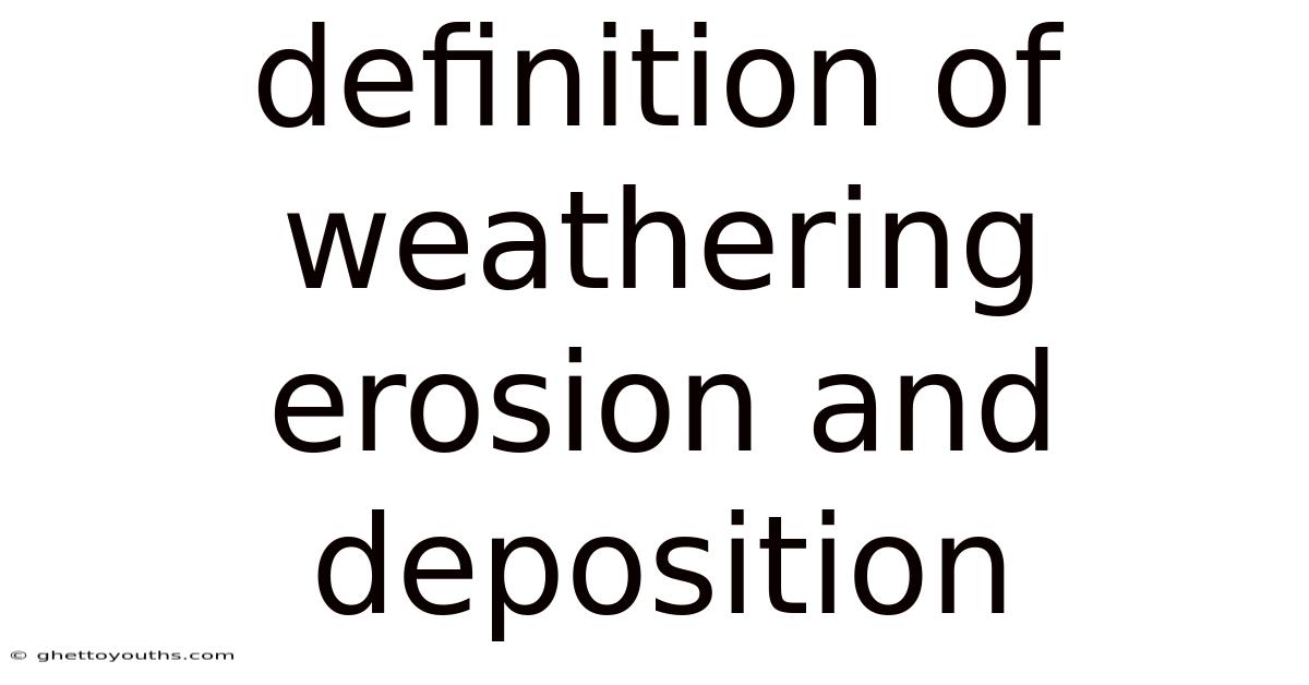 Definition Of Weathering Erosion And Deposition