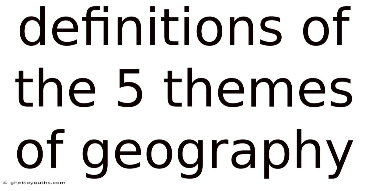 Definitions Of The 5 Themes Of Geography