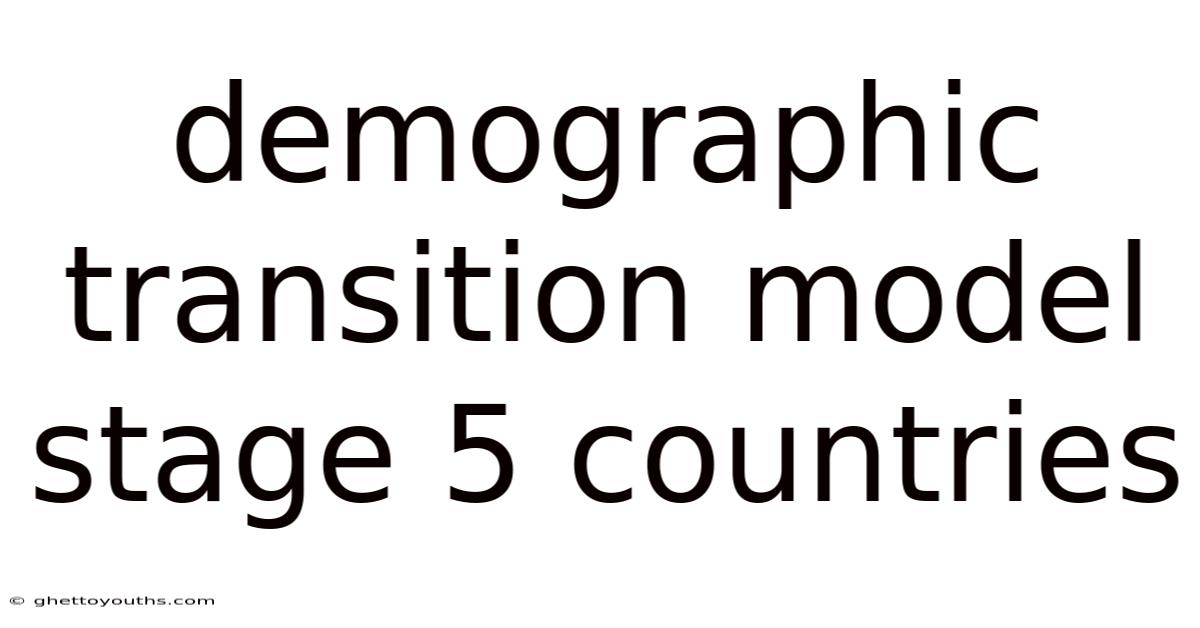 Demographic Transition Model Stage 5 Countries