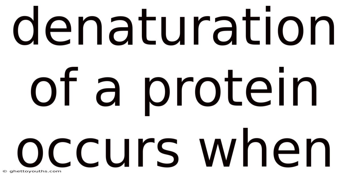 Denaturation Of A Protein Occurs When
