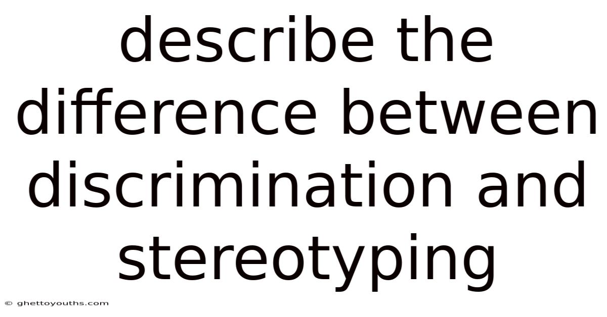 Describe The Difference Between Discrimination And Stereotyping