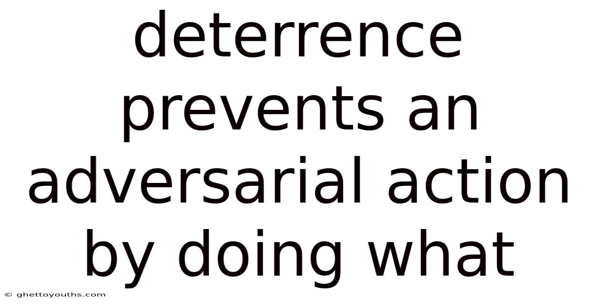 Deterrence Prevents An Adversarial Action By Doing What
