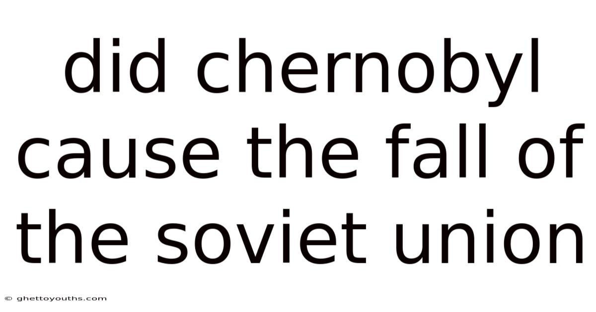 Did Chernobyl Cause The Fall Of The Soviet Union