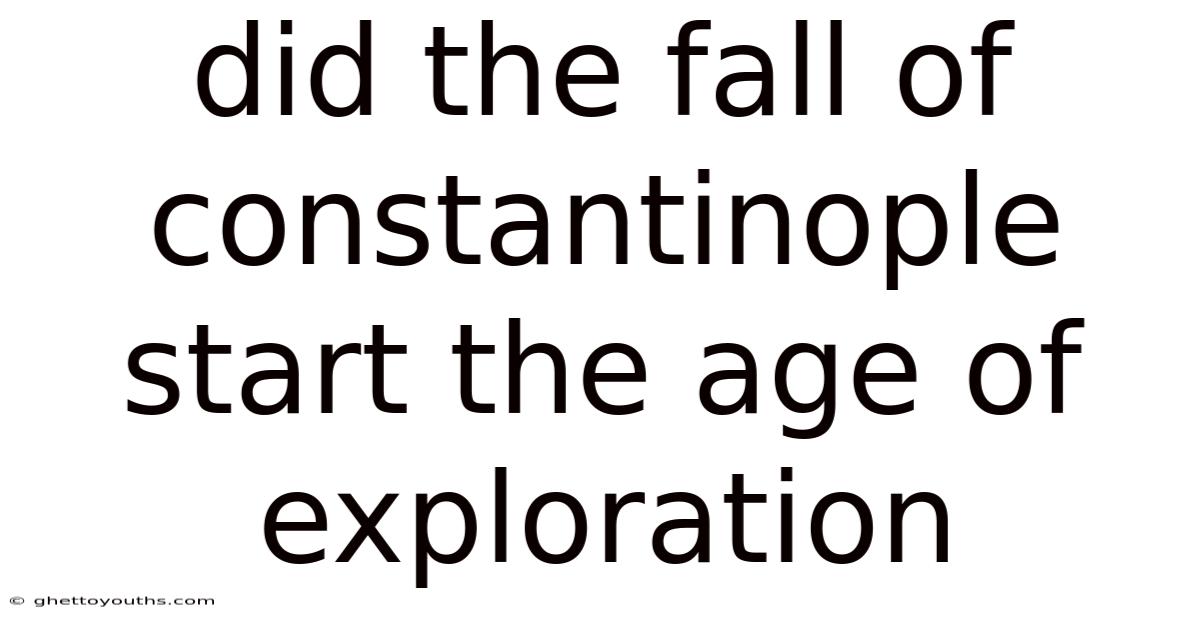 Did The Fall Of Constantinople Start The Age Of Exploration