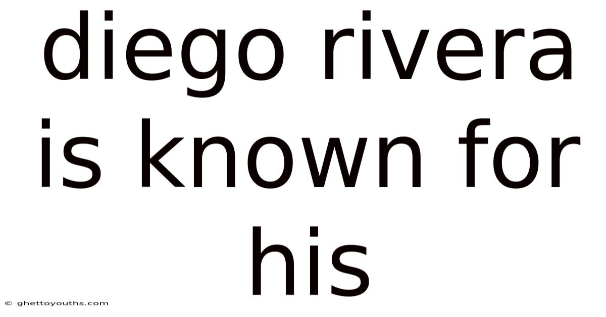 Diego Rivera Is Known For His