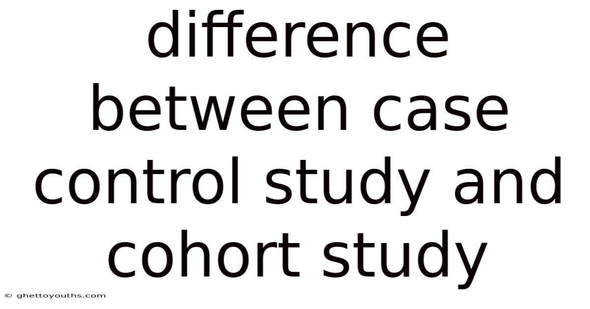 Difference Between Case Control Study And Cohort Study