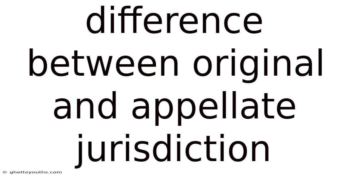 Difference Between Original And Appellate Jurisdiction