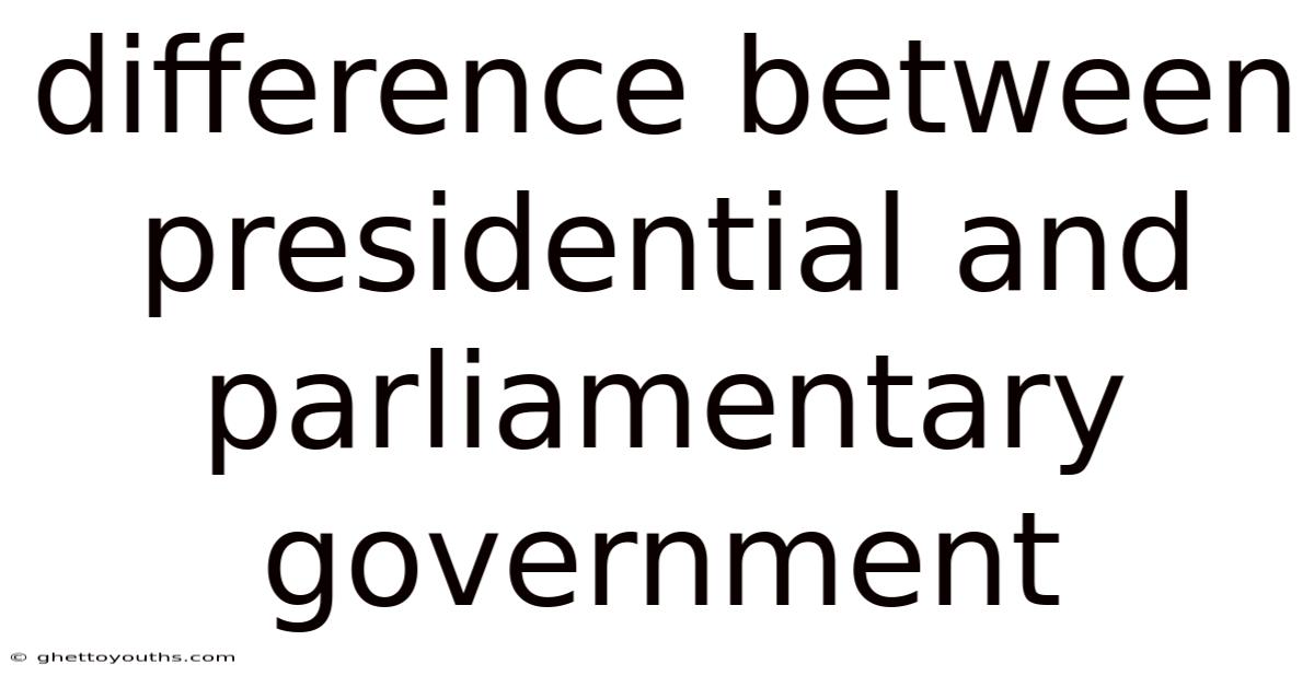 Difference Between Presidential And Parliamentary Government