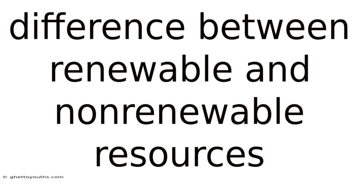 Difference Between Renewable And Nonrenewable Resources