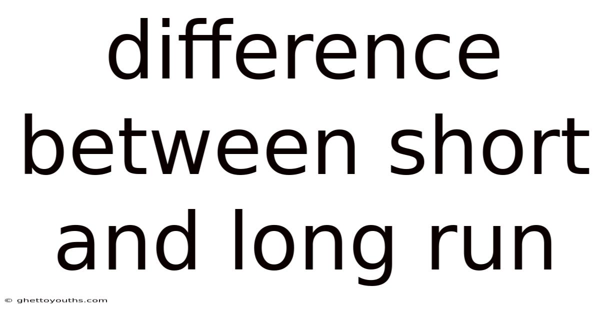 Difference Between Short And Long Run