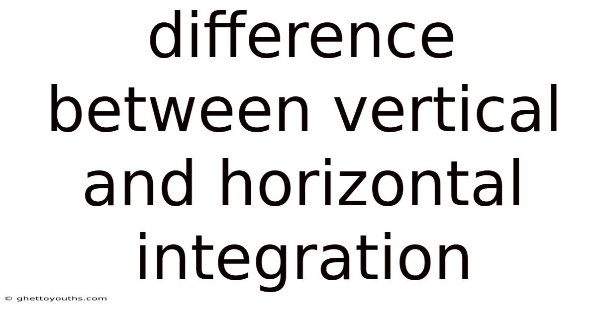 Difference Between Vertical And Horizontal Integration
