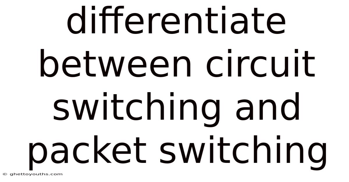 Differentiate Between Circuit Switching And Packet Switching
