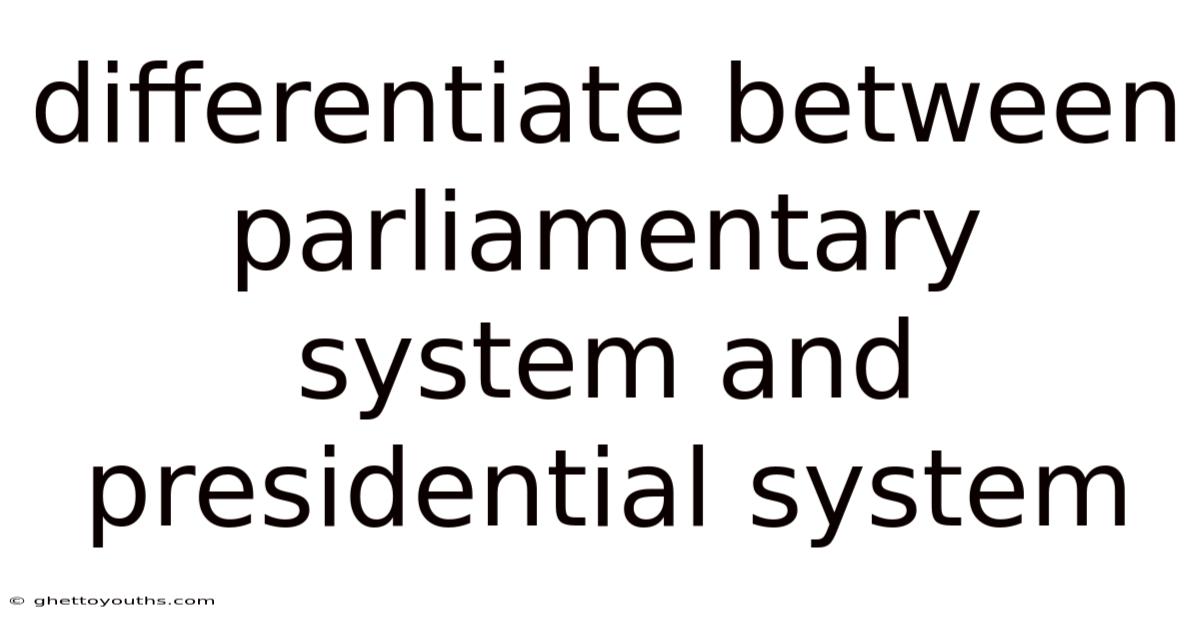 Differentiate Between Parliamentary System And Presidential System