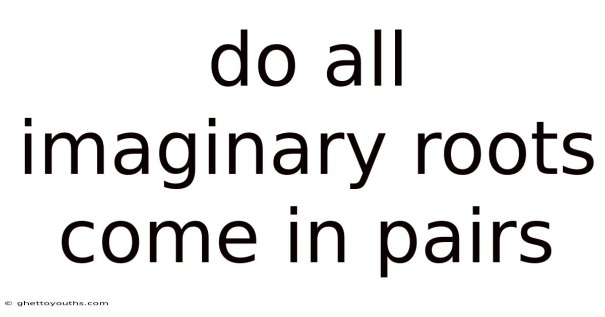 Do All Imaginary Roots Come In Pairs