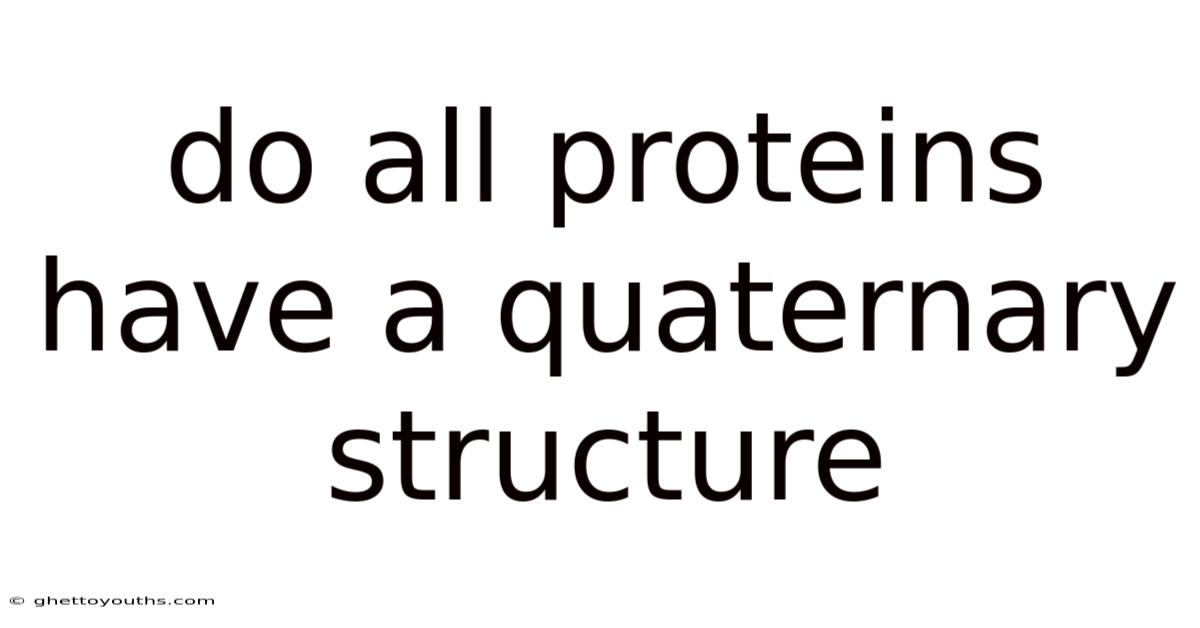 Do All Proteins Have A Quaternary Structure