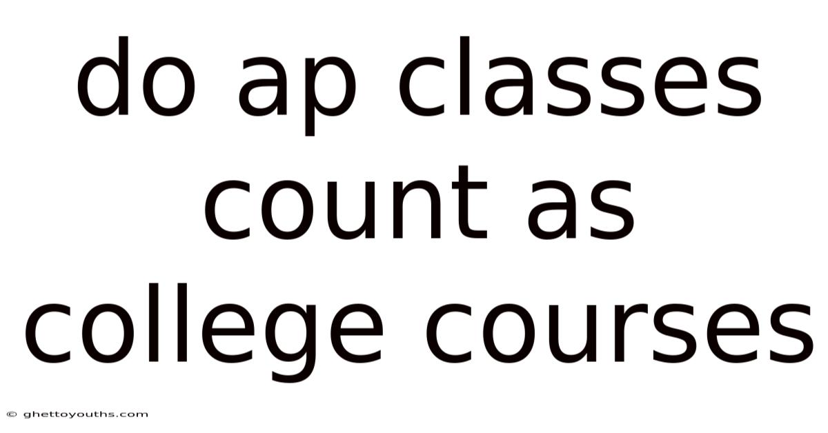 Do Ap Classes Count As College Courses