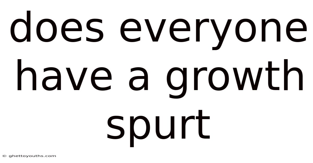 Does Everyone Have A Growth Spurt