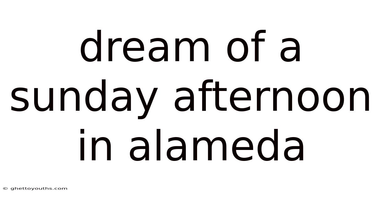 Dream Of A Sunday Afternoon In Alameda