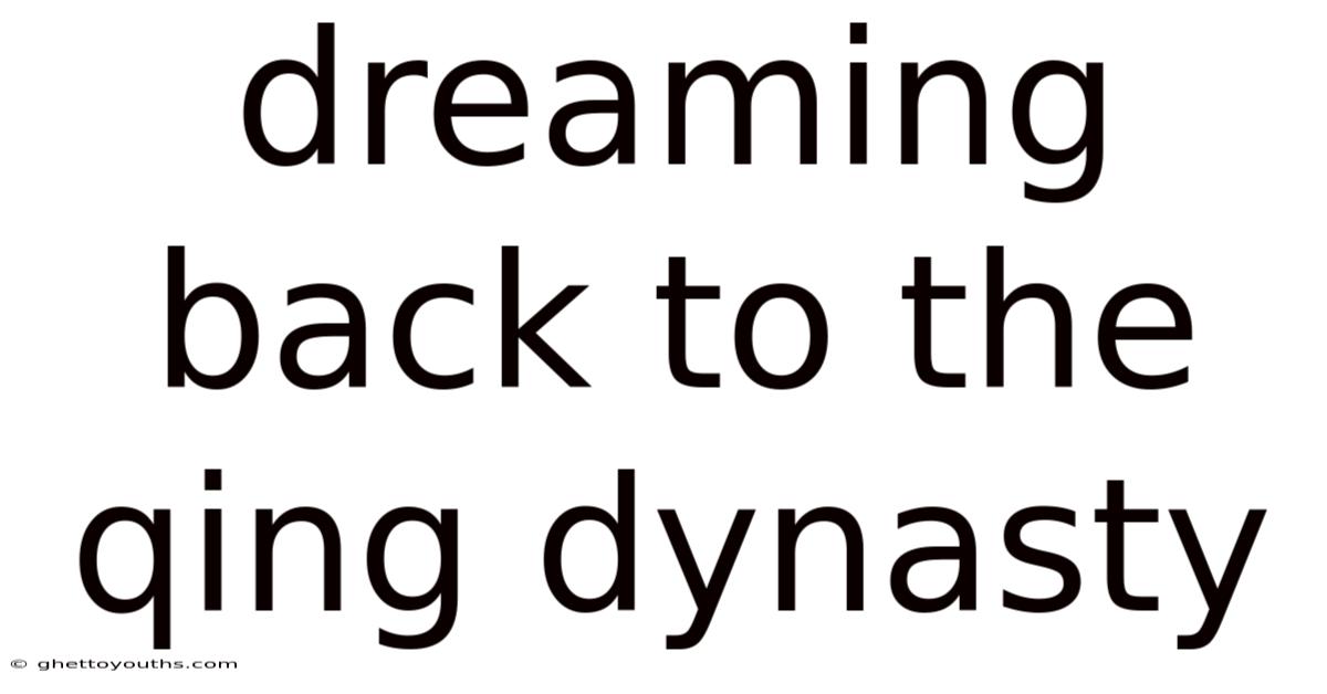 Dreaming Back To The Qing Dynasty
