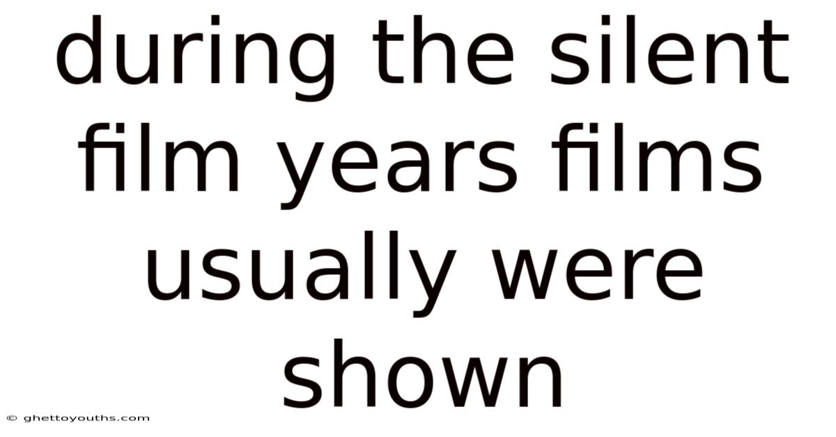 During The Silent Film Years Films Usually Were Shown