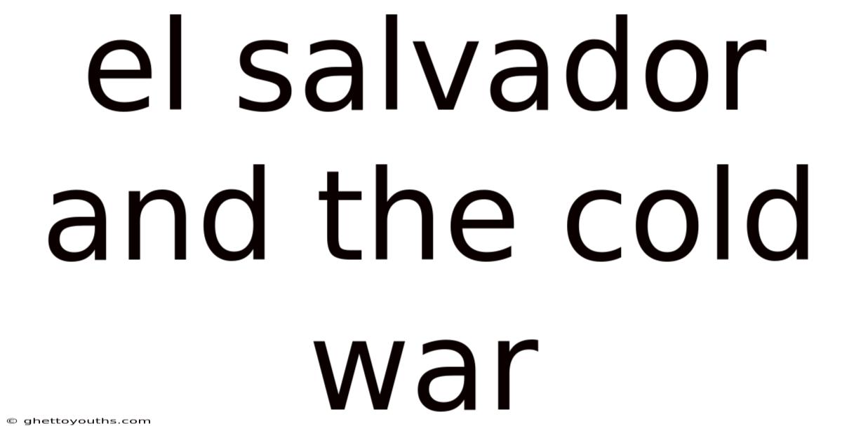 El Salvador And The Cold War