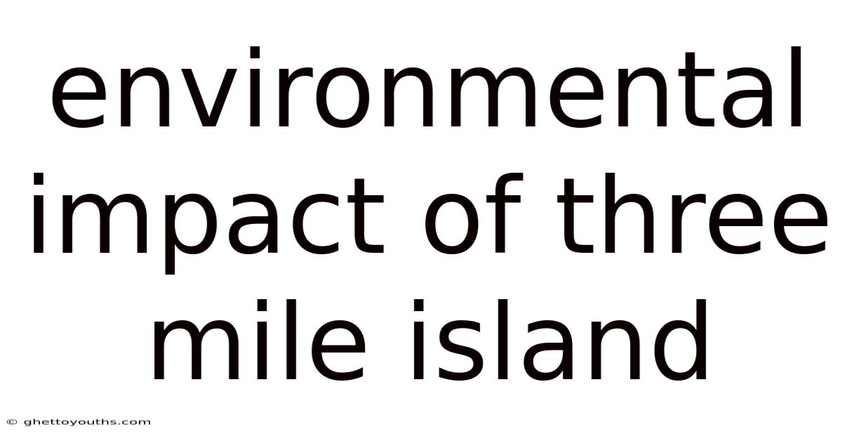Environmental Impact Of Three Mile Island