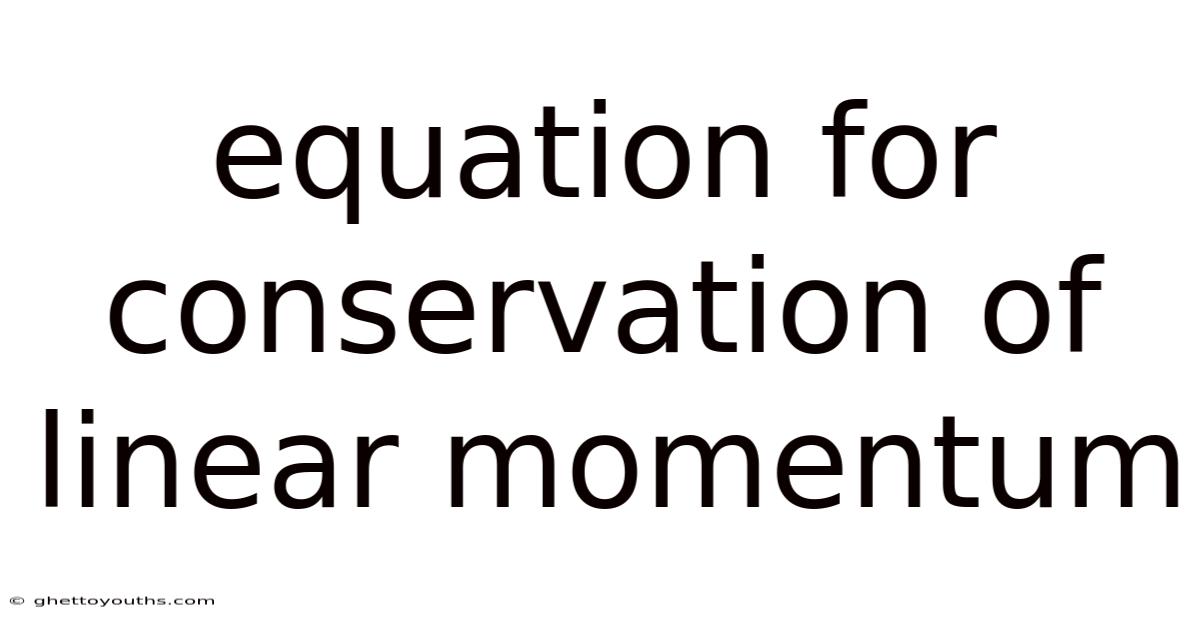 Equation For Conservation Of Linear Momentum