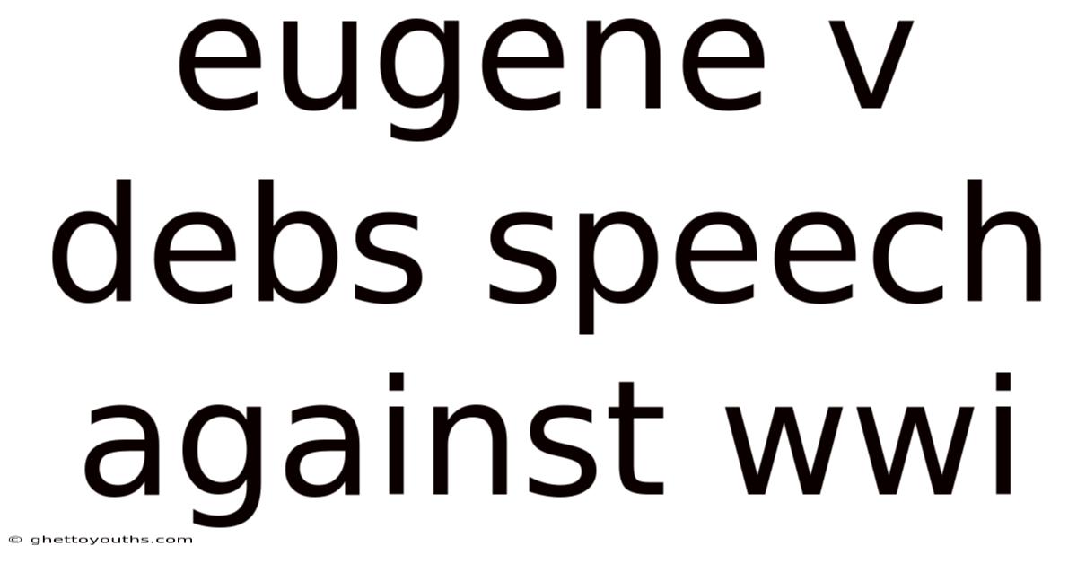 Eugene V Debs Speech Against Wwi