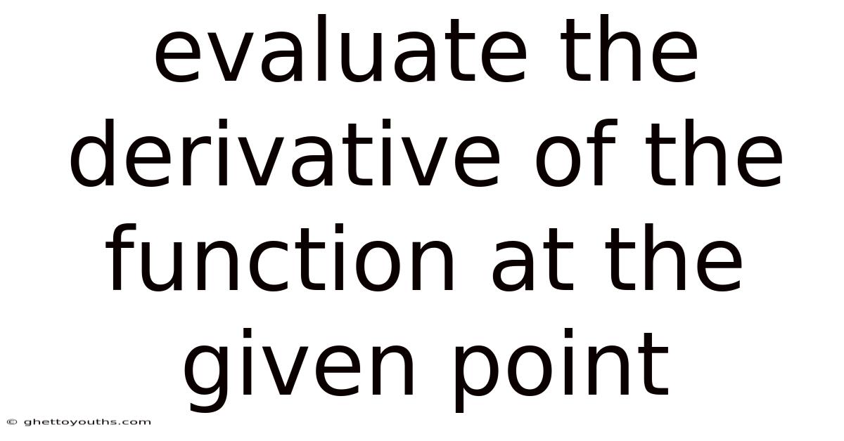 Evaluate The Derivative Of The Function At The Given Point
