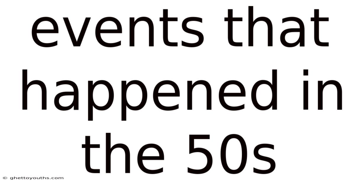 Events That Happened In The 50s
