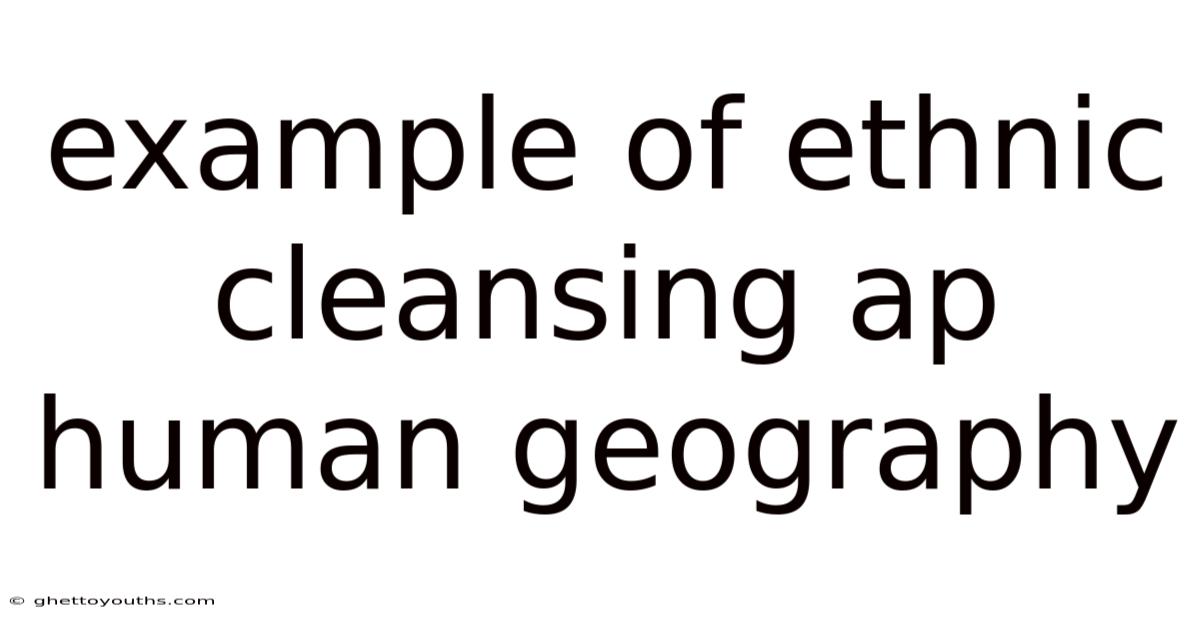 Example Of Ethnic Cleansing Ap Human Geography