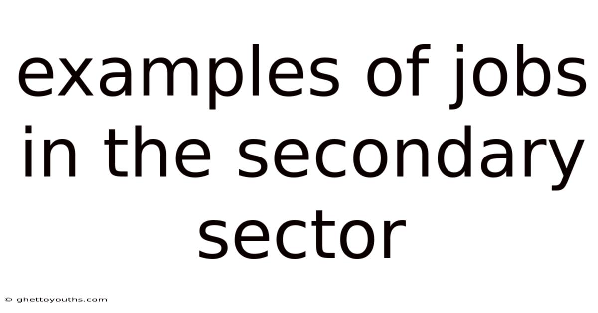 Examples Of Jobs In The Secondary Sector