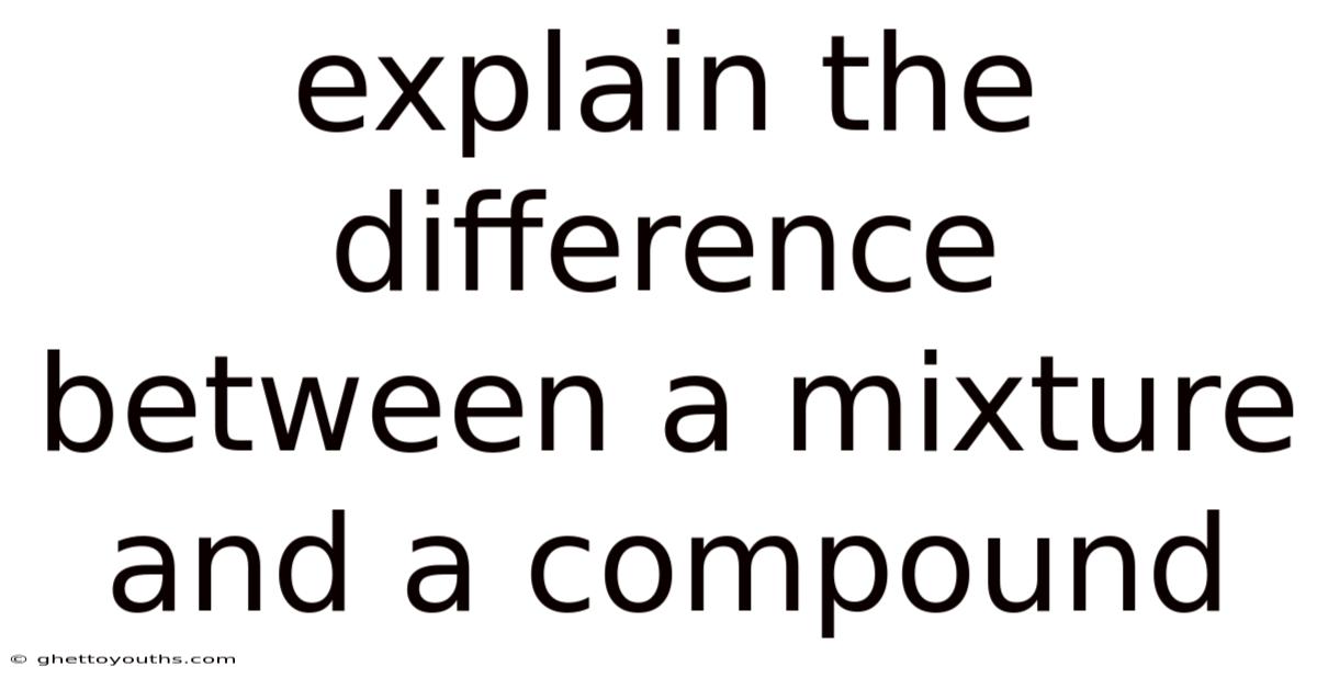 Explain The Difference Between A Mixture And A Compound