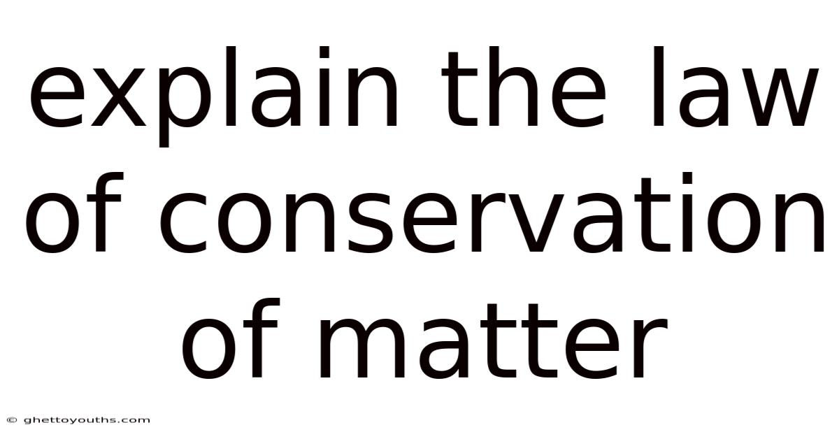 Explain The Law Of Conservation Of Matter