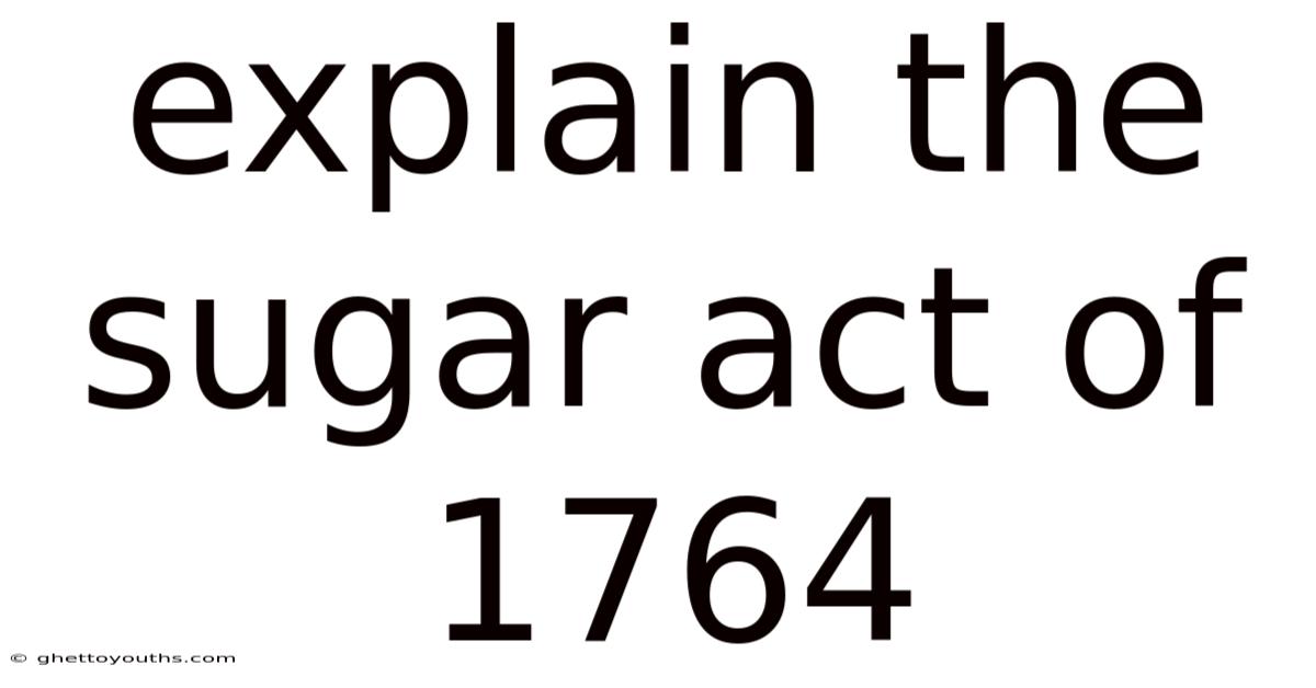 Explain The Sugar Act Of 1764