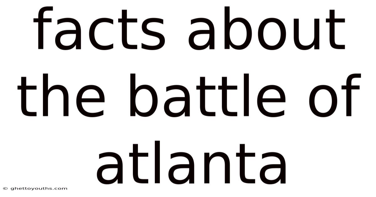 Facts About The Battle Of Atlanta