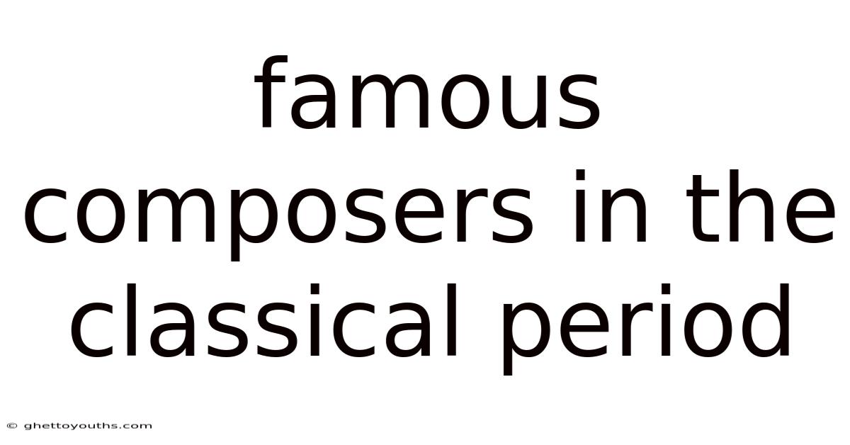 Famous Composers In The Classical Period