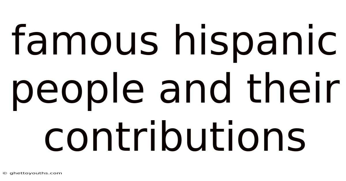 Famous Hispanic People And Their Contributions