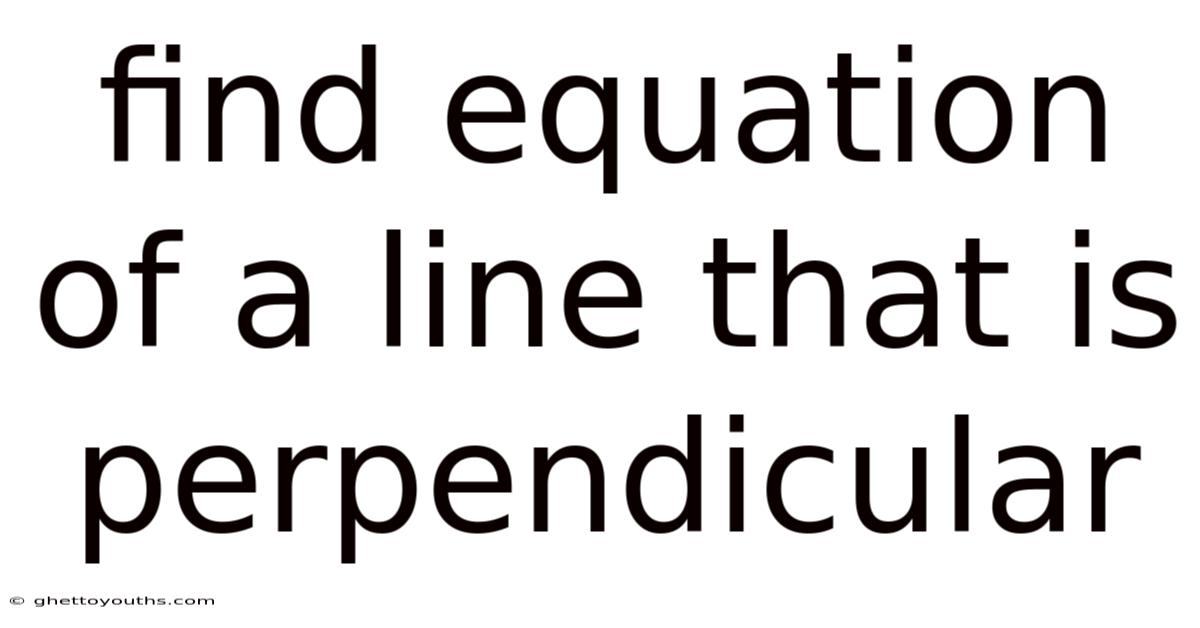 Find Equation Of A Line That Is Perpendicular